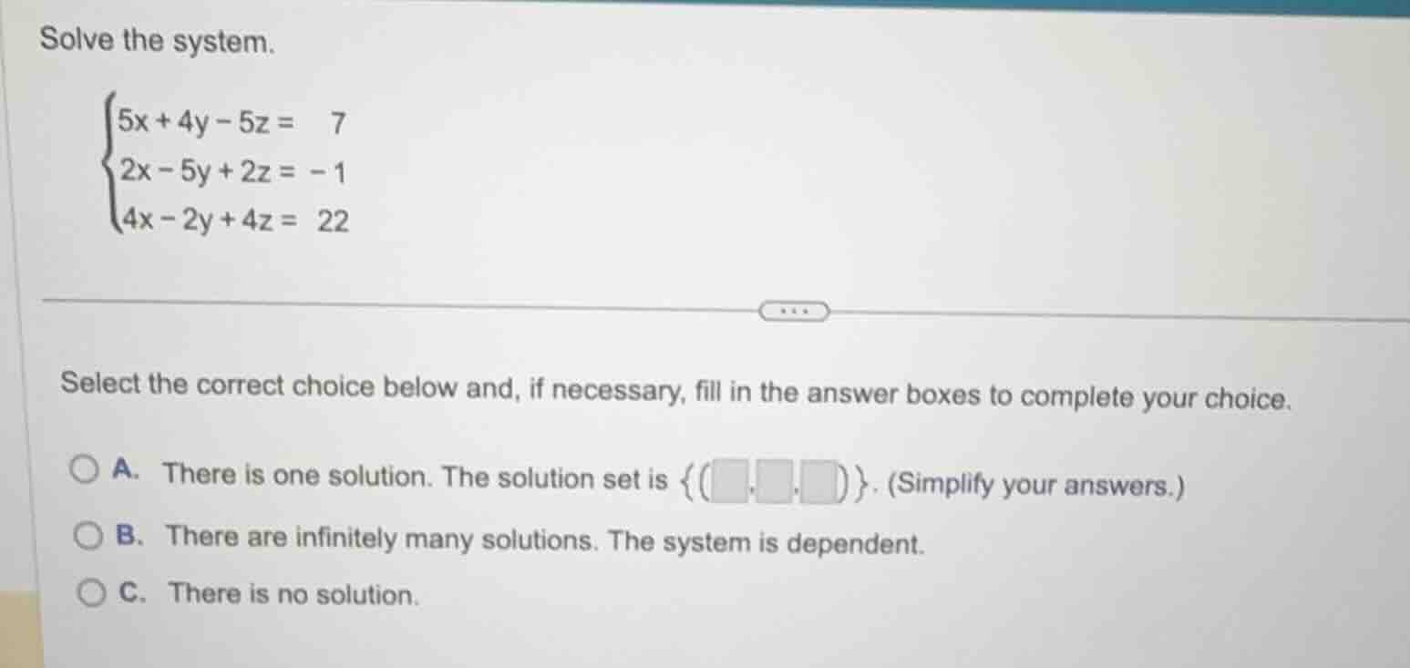 solve the system.\\begin{cases}5x + 4y - 5z = 7\\\\2x - 5y + 2z = -1\\\…
