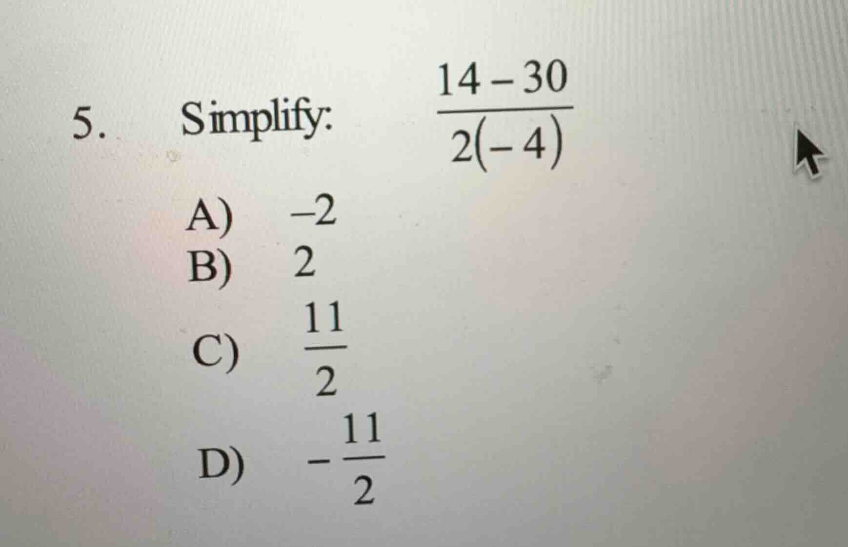 5. simplify: \\(dfrac{14 - 30}{2(-4)}\\) \\(\\text{a) } -2\\) \\(\\text…