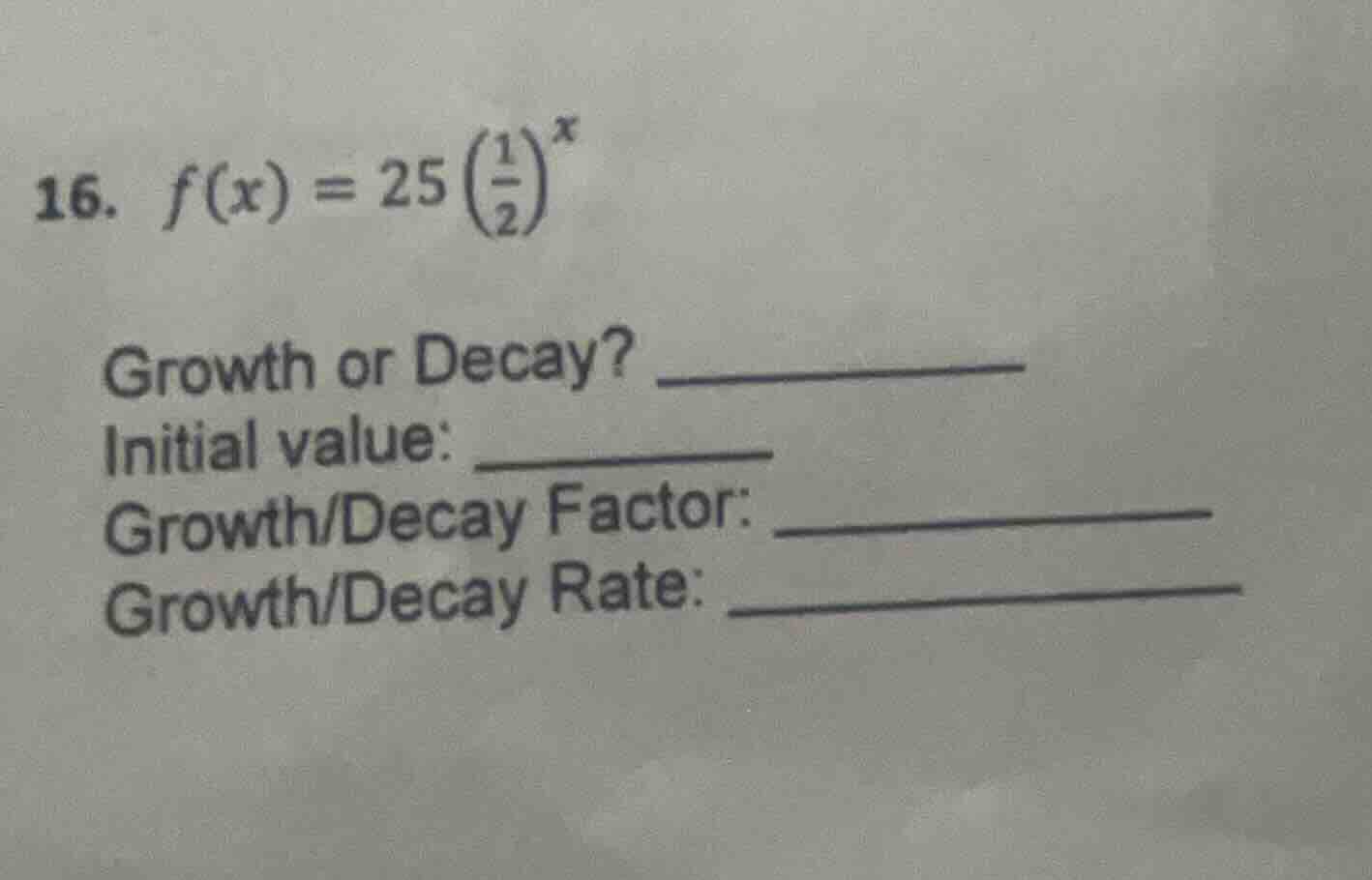 16. $f(x) = 25\\left(\\frac{1}{2}\ ight)^x$\ growth or decay? \\underli…