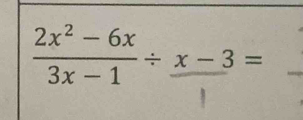 (\frac{2x^{2}-6x}{3x - 1}div x - 3=)