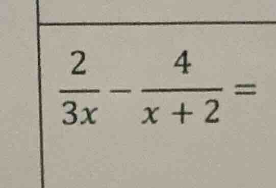 (\frac{2}{3x} - \frac{4}{x + 2} =)