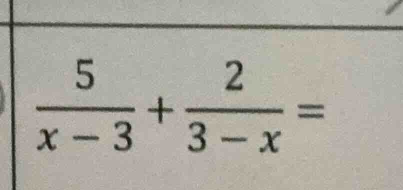 (\frac{5}{x - 3}+\frac{2}{3 - x}=)