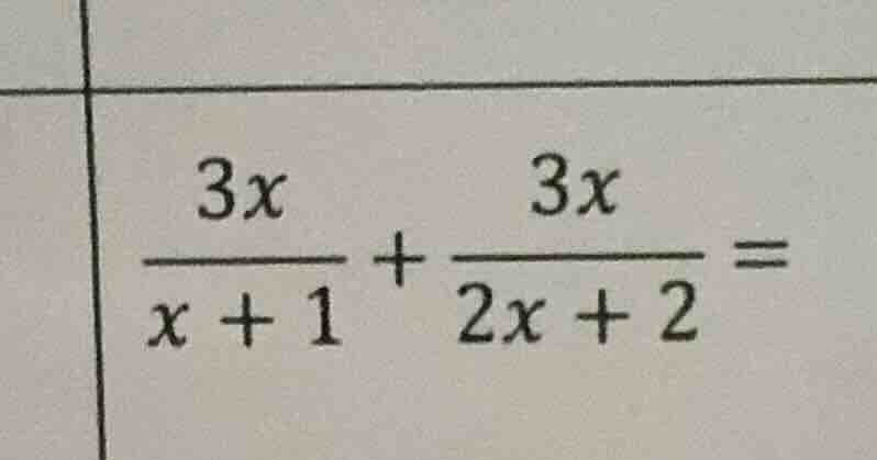 (\frac{3x}{x + 1} + \frac{3x}{2x + 2} =)