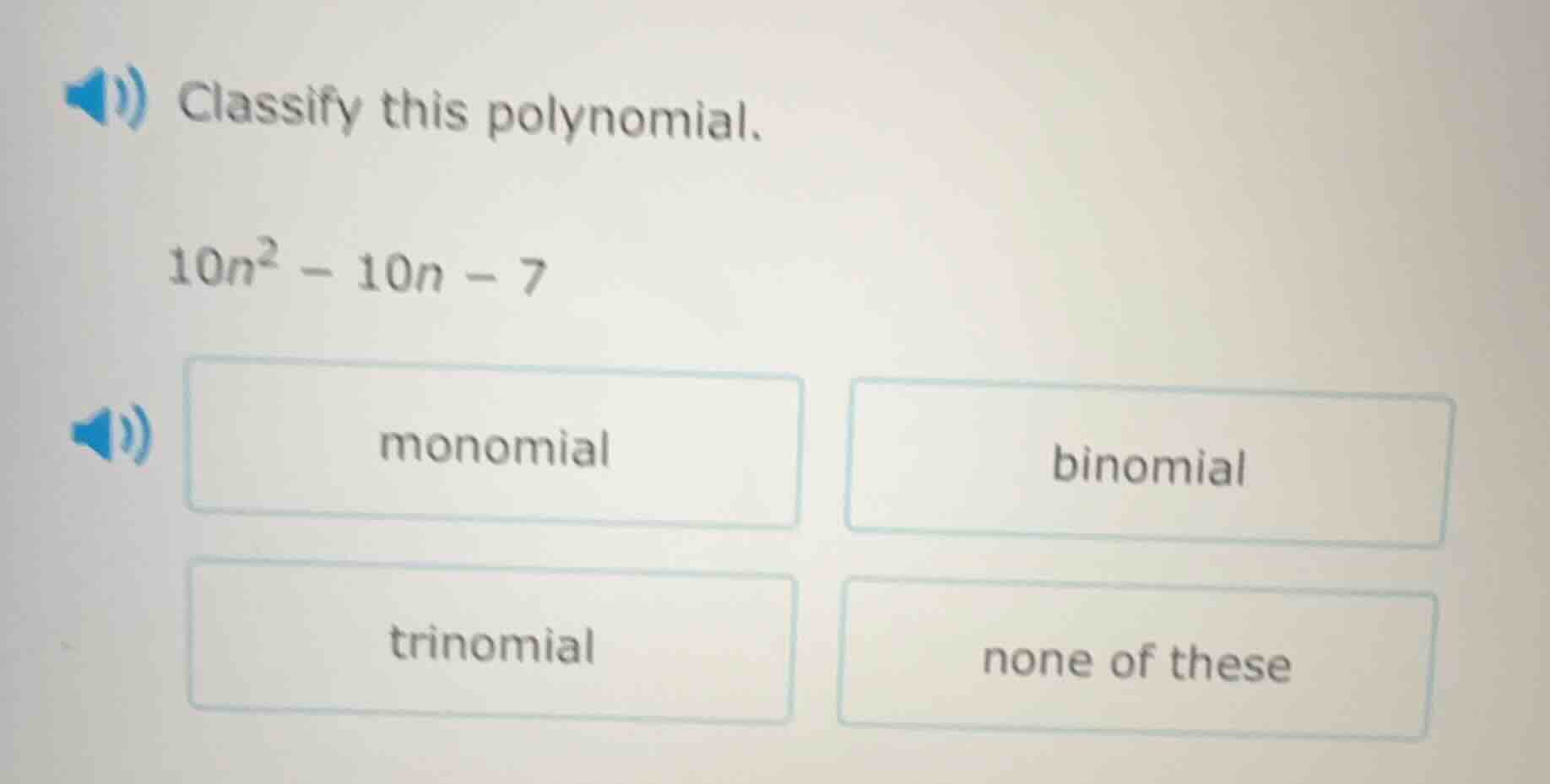 classify this polynomial. 10n² - 10n - 7 monomial binomial trinomial no…