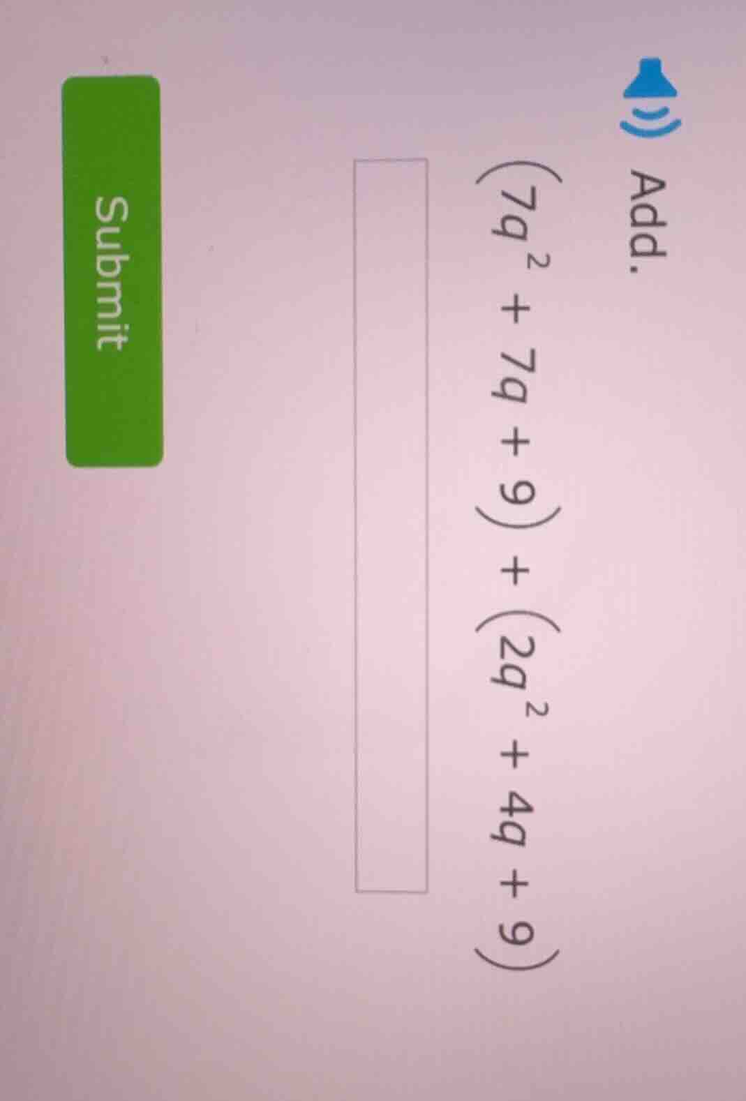 add. ((7q^2 + 7q + 9) + (2q^2 + 4q + 9))
