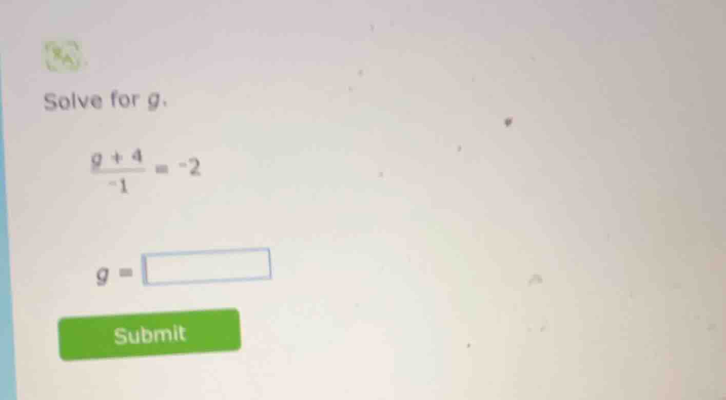 solve for g.\\(\\frac{g + 4}{-1} = -2\\)\\(g = \\square\\)submit