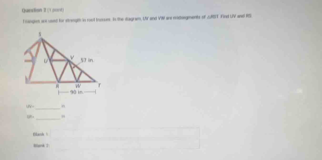 question 2 (1 point) triangles are used for strength in roof trusses. i…