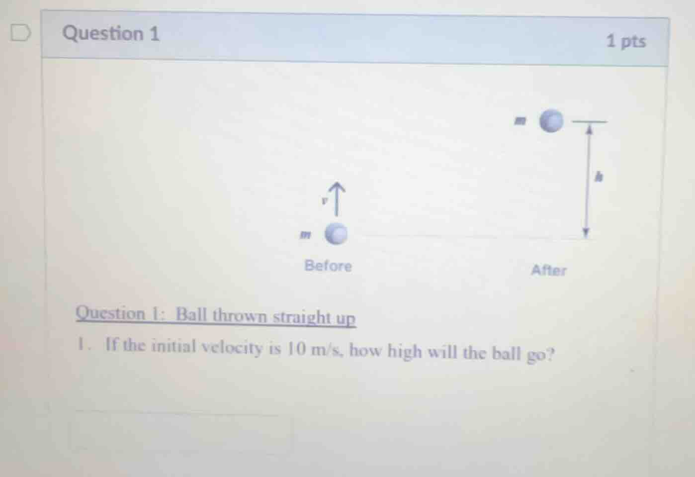question 1 1 pts question 1: ball thrown straight up 1. if the initial …
