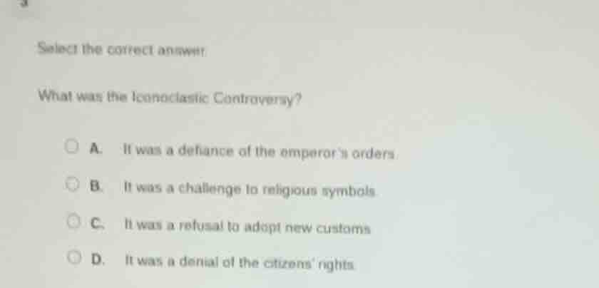 select the correct answer. what was the iconoclastic controversy? a. it…
