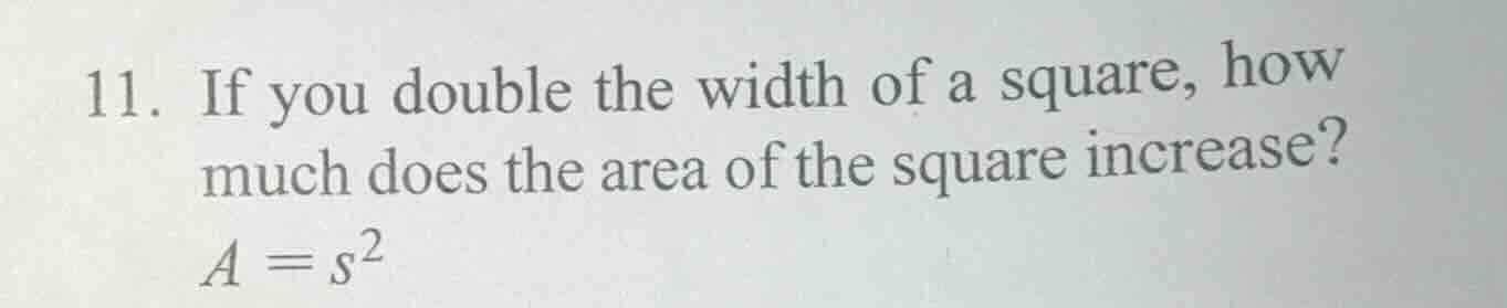 11. if you double the width of a square, how much does the area of the …