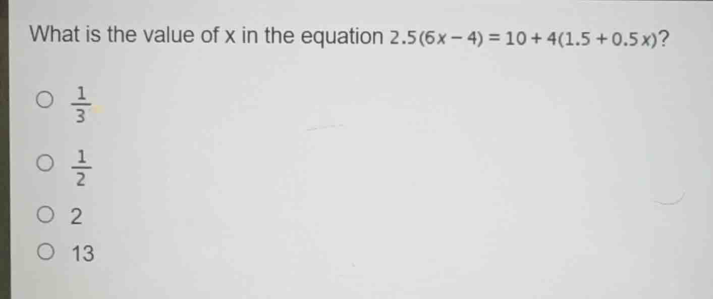what is the value of x in the equation $2.5(6x - 4)=10 + 4(1.5 + 0.5x)$…