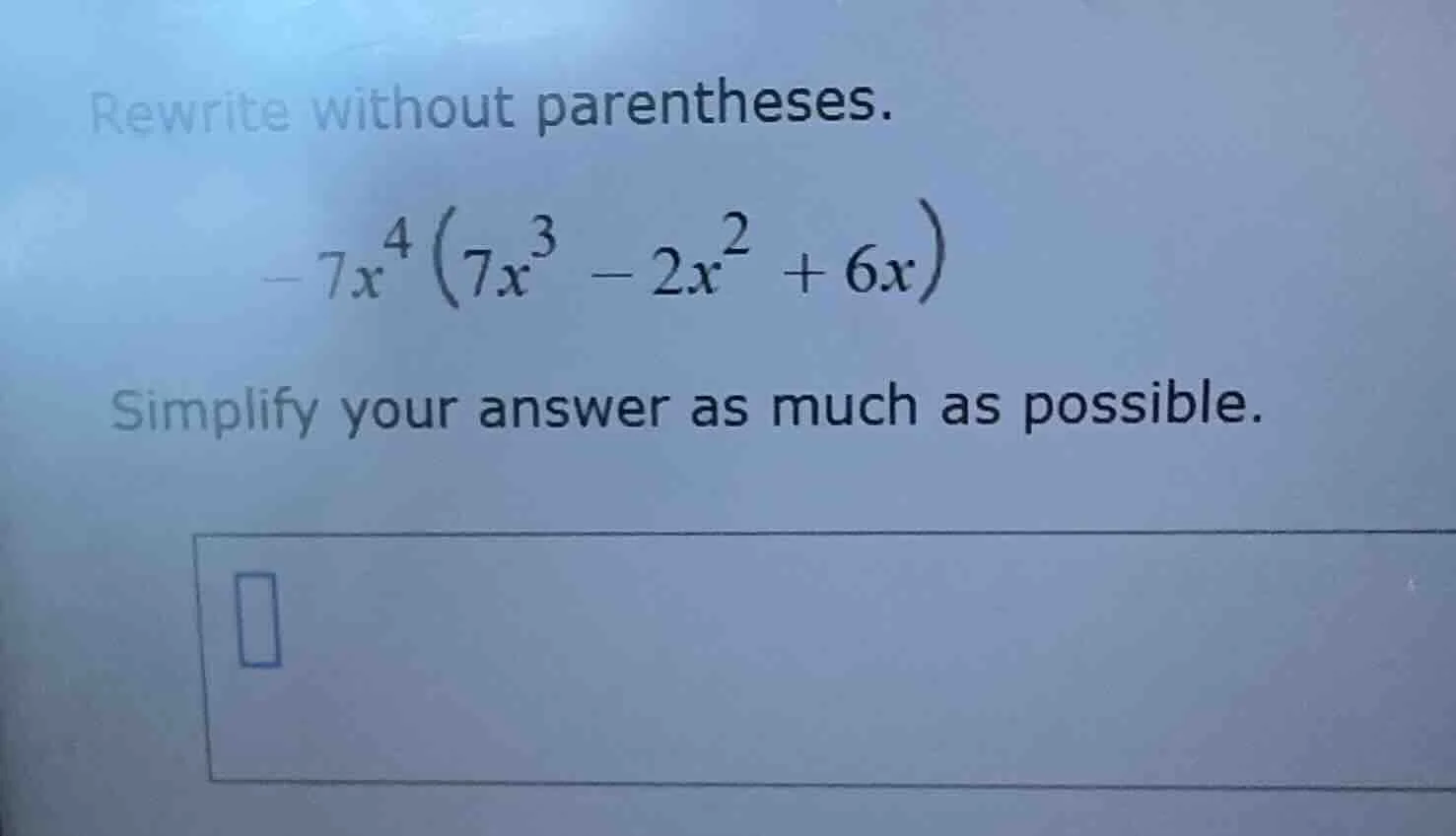rewrite without parentheses. $-7x^{4}(7x^{3}-2x^{2}+6x)$ simplify your …
