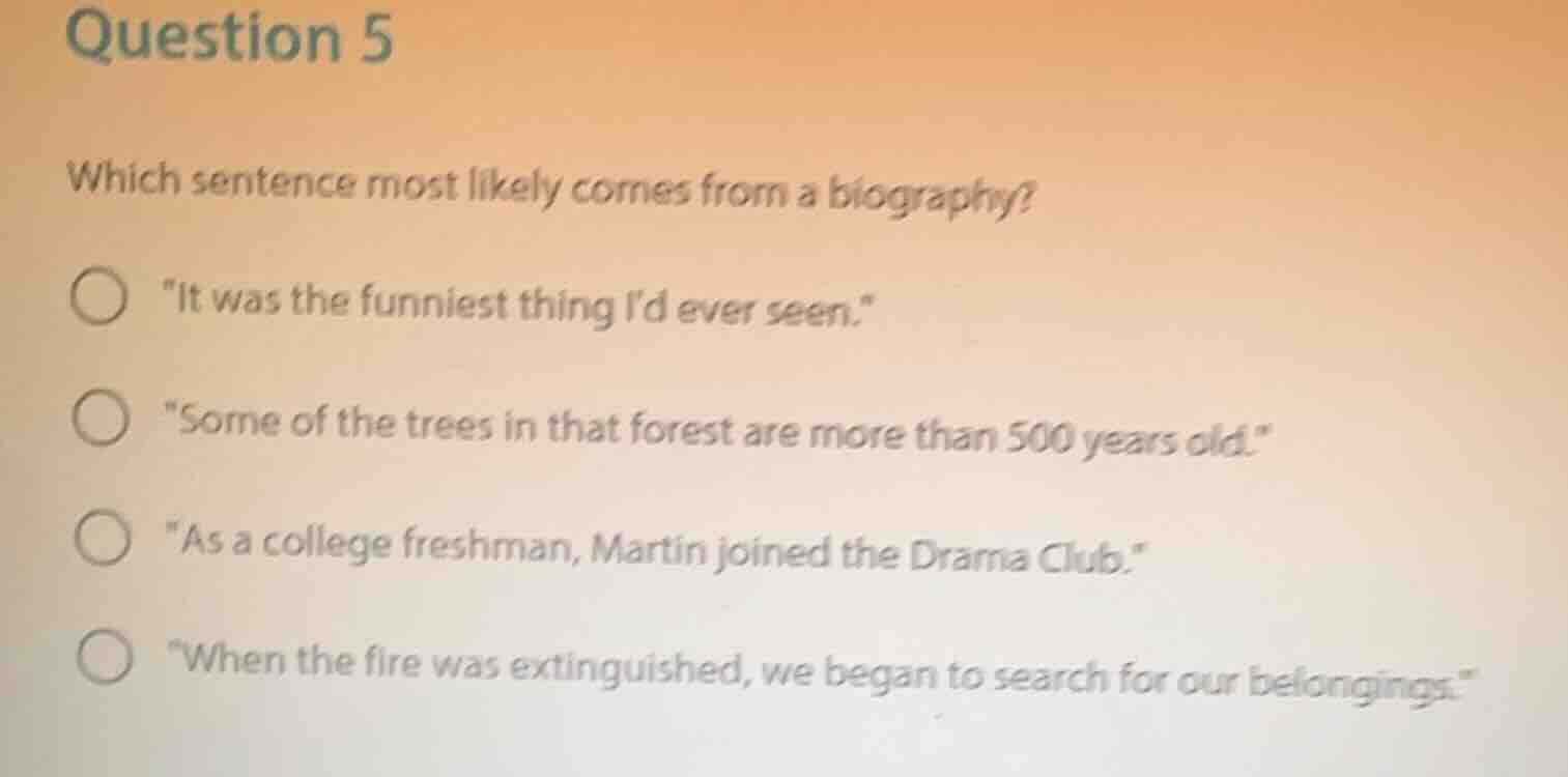 question 5 which sentence most likely comes from a biography? \it was t…
