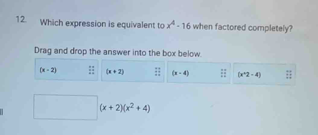 12. which expression is equivalent to (x^4 - 16) when factored complete…
