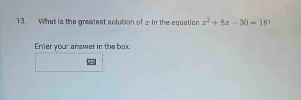 13. what is the greatest solution of ( x ) in the equation ( x^2 + 8x -…