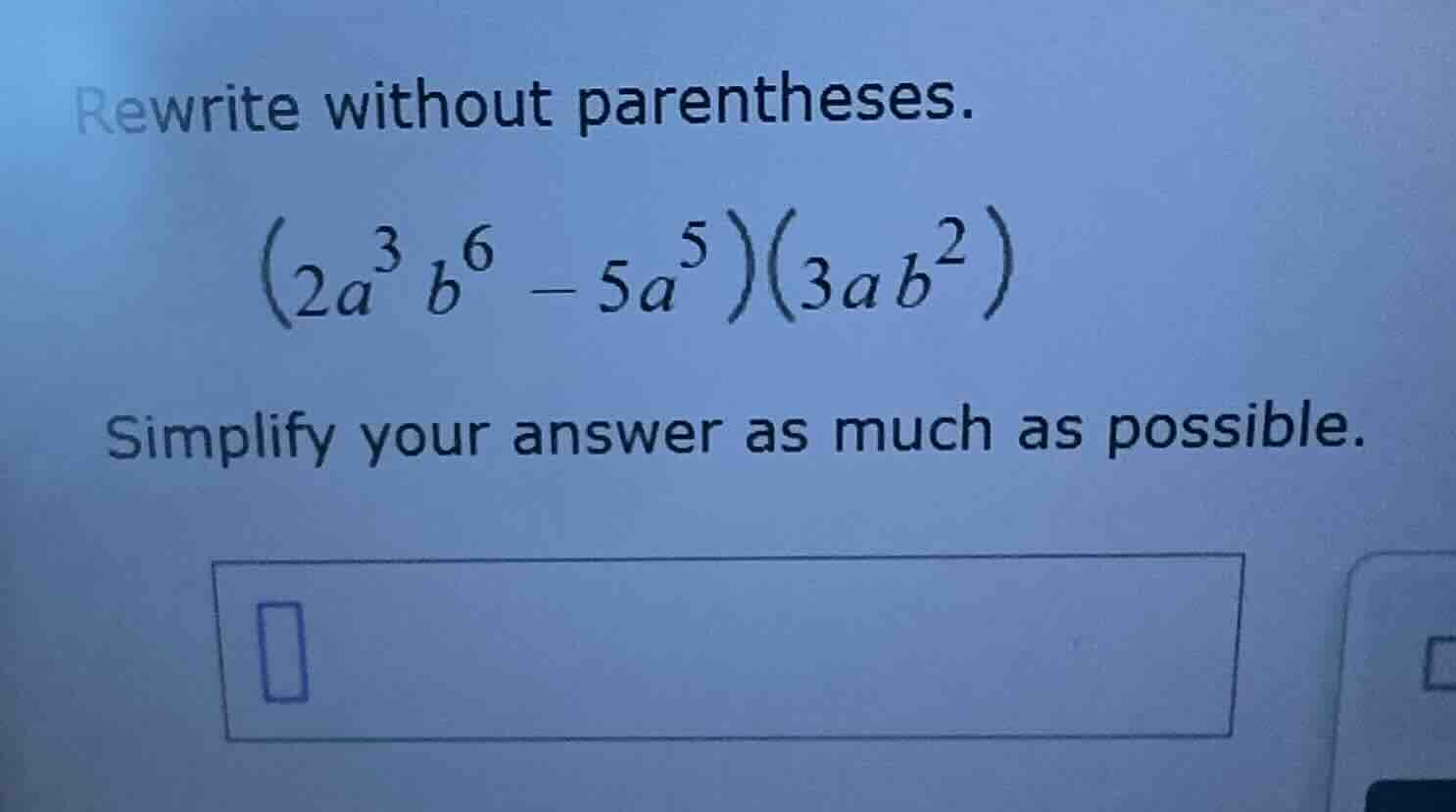rewrite without parentheses.\\((2a^{3}b^{6}-5a^{5})(3ab^{2})\\)\ simpli…