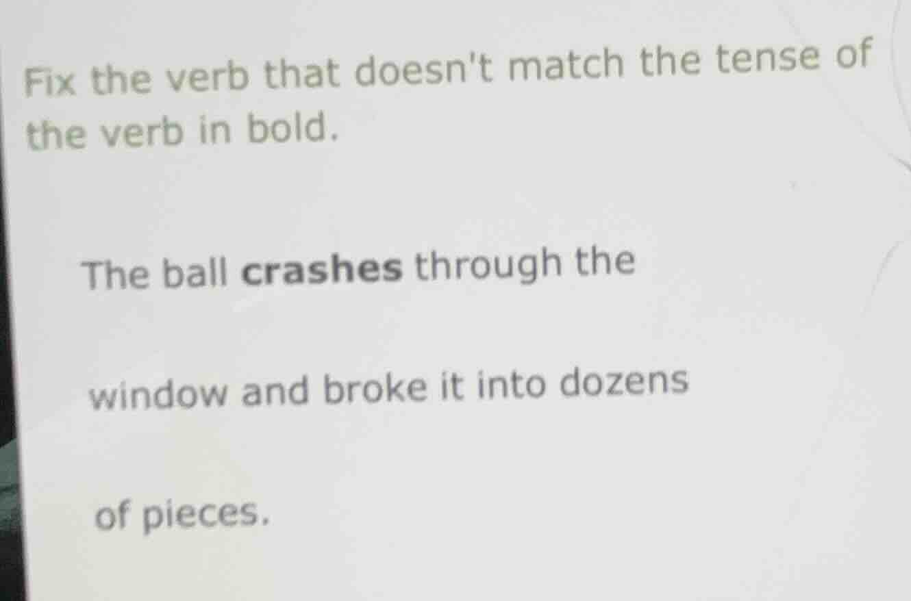 fix the verb that doesnt match the tense of the verb in bold. the ball …