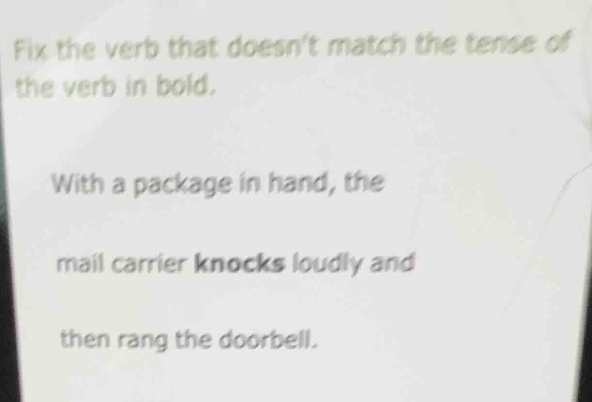 fix the verb that doesn’t match the tense of the verb in bold. with a p…
