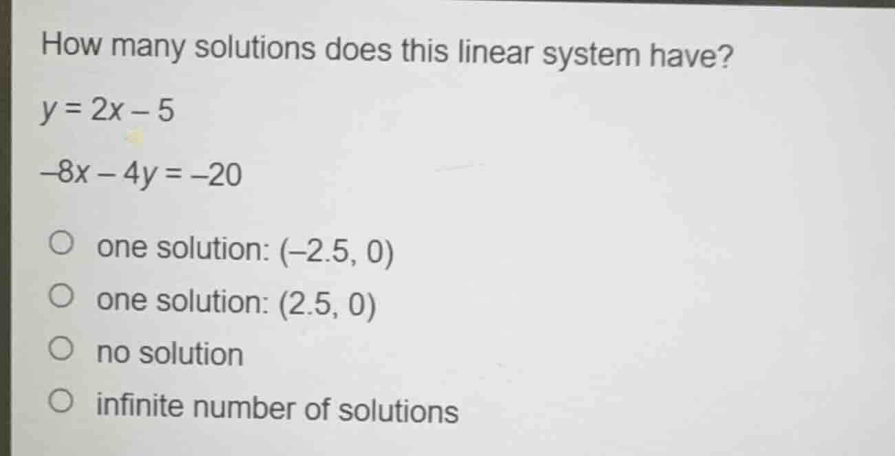 how many solutions does this linear system have? y = 2x − 5 −8x − 4y = …