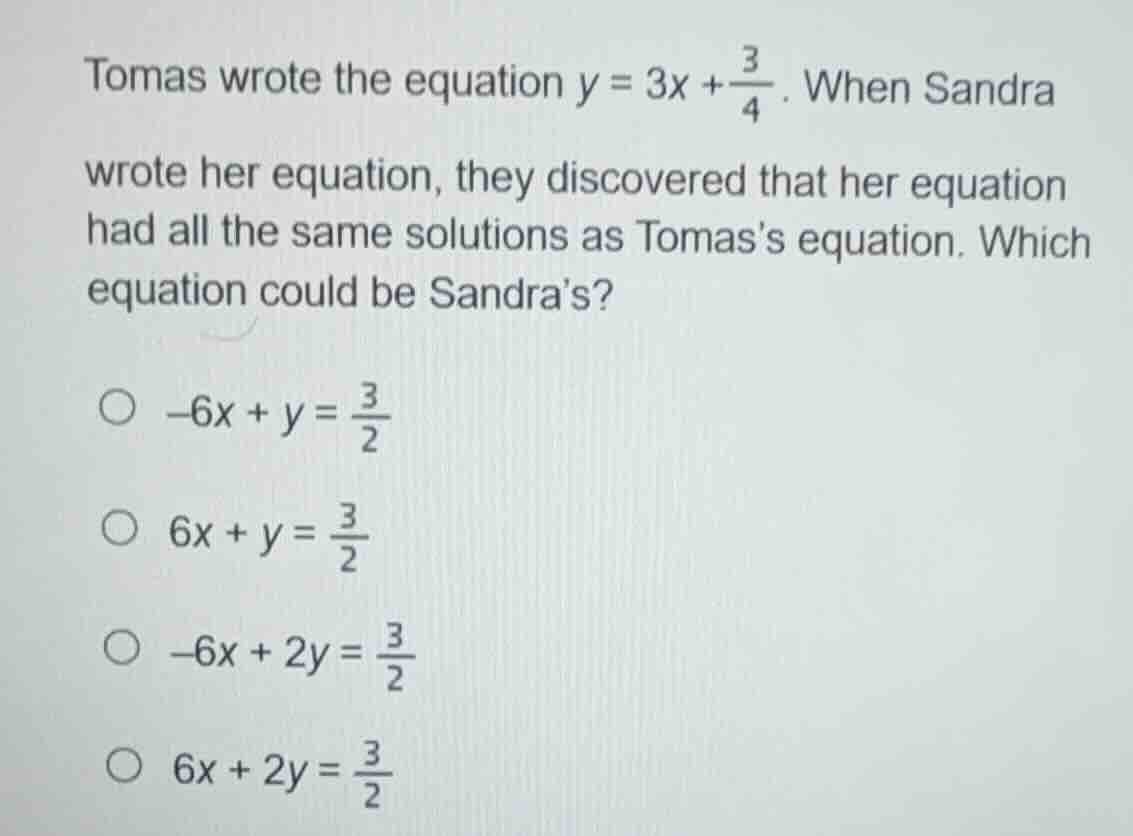 tomas wrote the equation $y = 3x + \\frac{3}{4}$. when sandra wrote her…