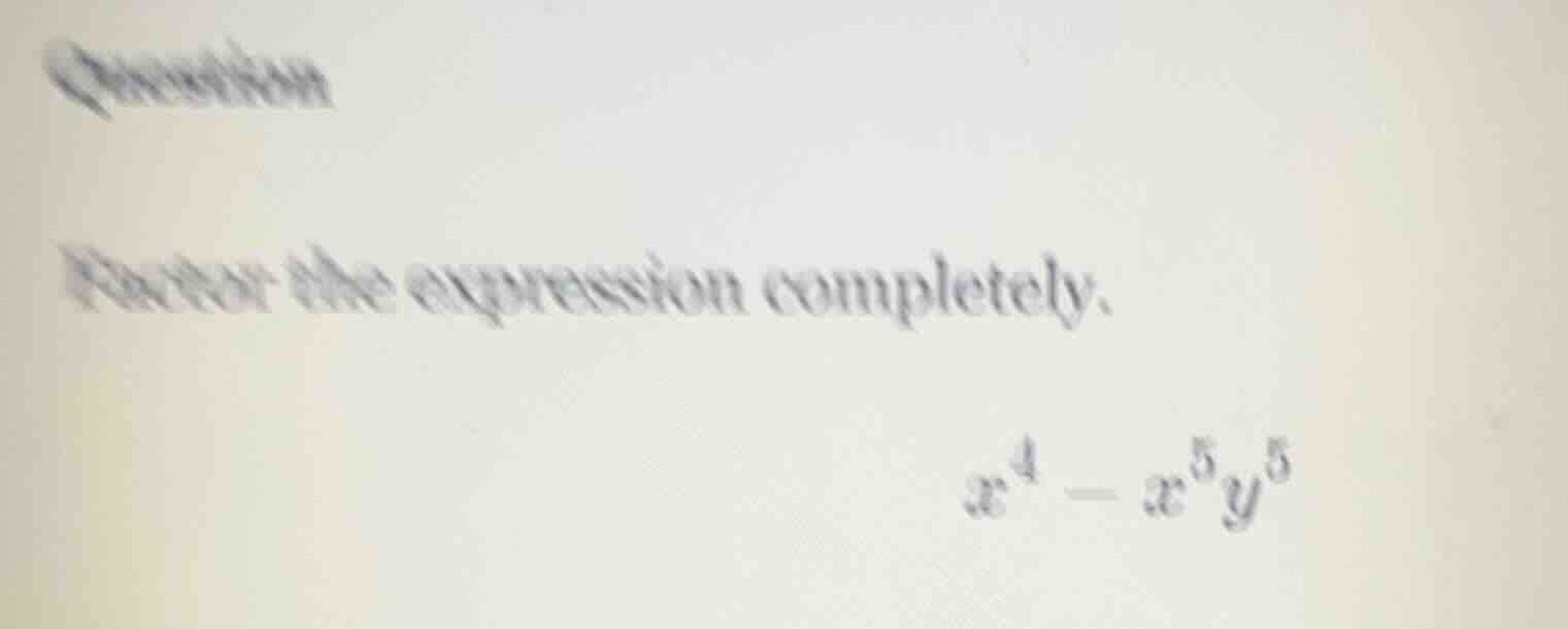 question factor the expression completely. $x^4 - x^5 y^5$