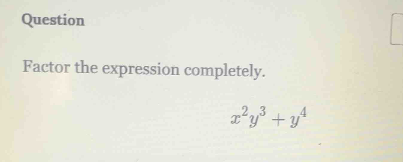 question factor the expression completely. $x^2y^3 + y^4$