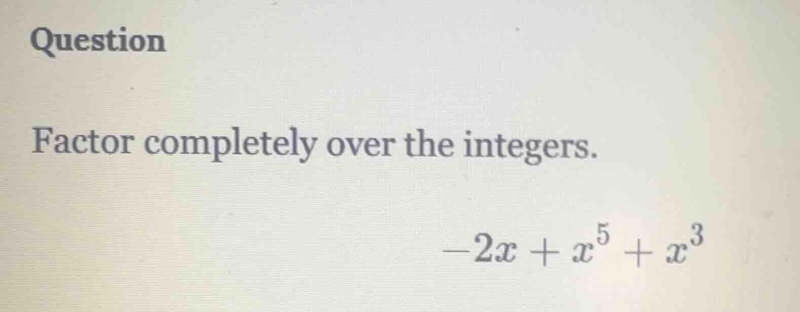 question factor completely over the integers. $-2x + x^5 + x^3$