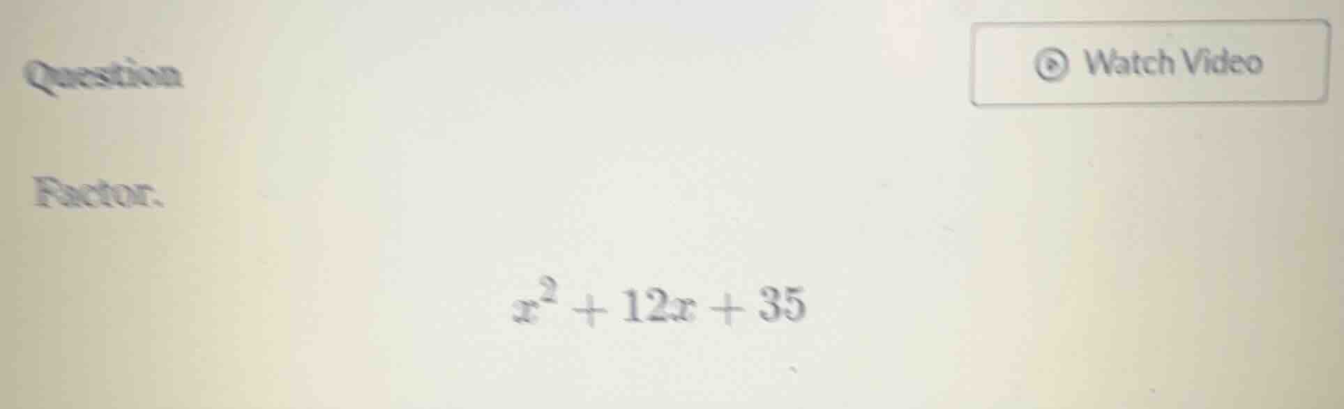 question factor. $x^2 + 12x + 35$