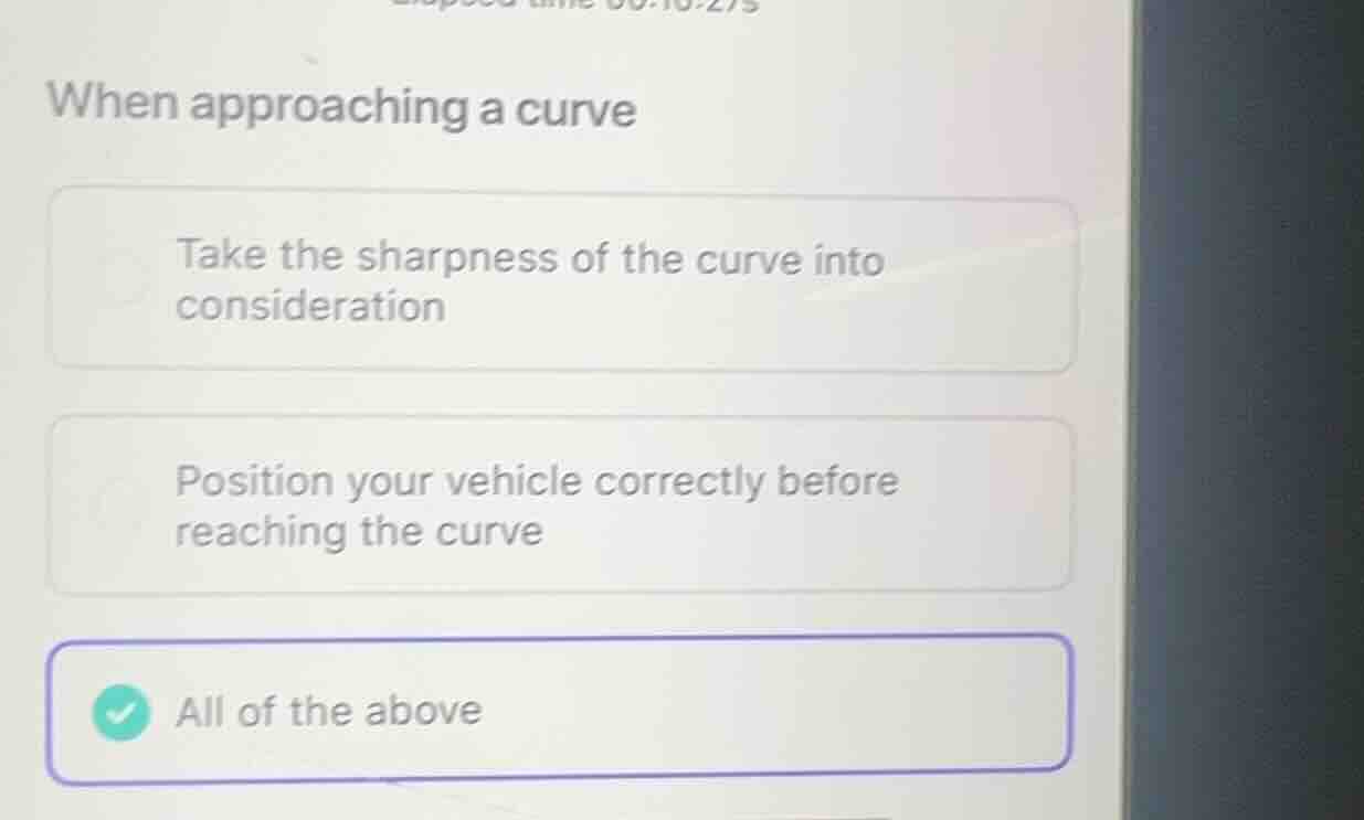 when approaching a curve take the sharpness of the curve into considera…