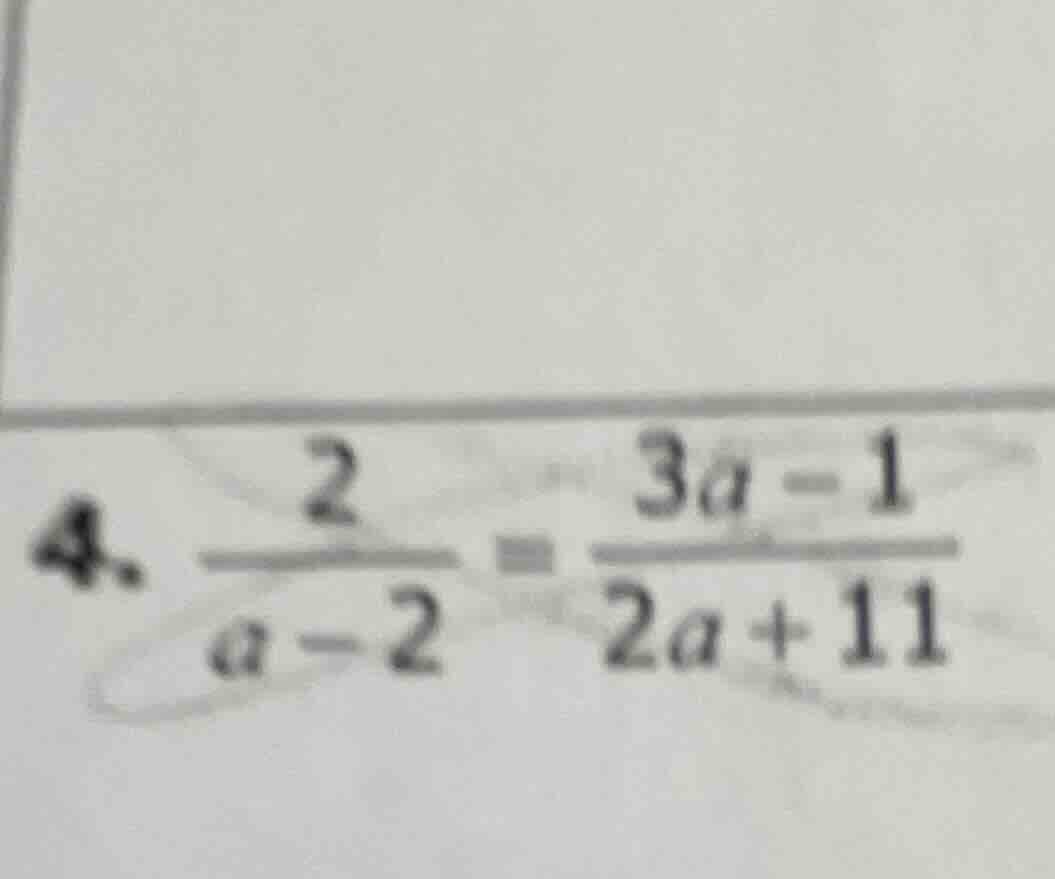 4. \\(\frac{2}{a - 2} = \frac{3a - 1}{2a + 11}\\)
