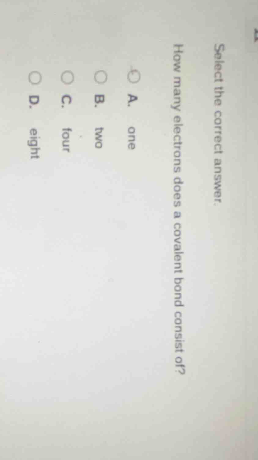 select the correct answer. how many electrons does a covalent bond cons…
