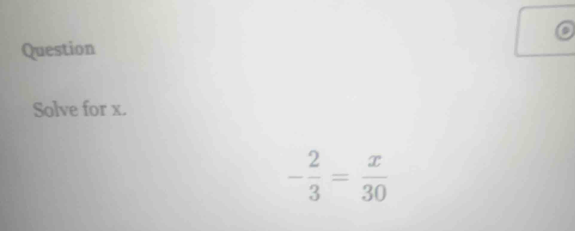 question solve for x. $-dfrac{2}{3} = dfrac{x}{30}$