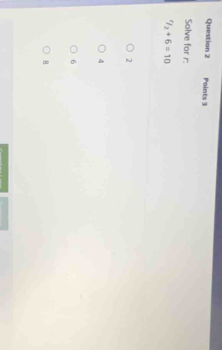 question 2 points 3 solve for r. r/2 + 6 = 10 2 4 6 8