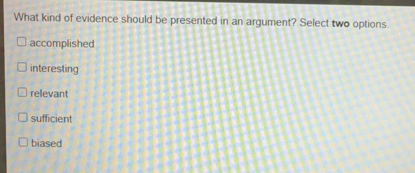 what kind of evidence should be presented in an argument? select two op…