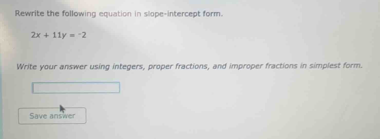 rewrite the following equation in slope-intercept form. 2x + 11y = -2 w…