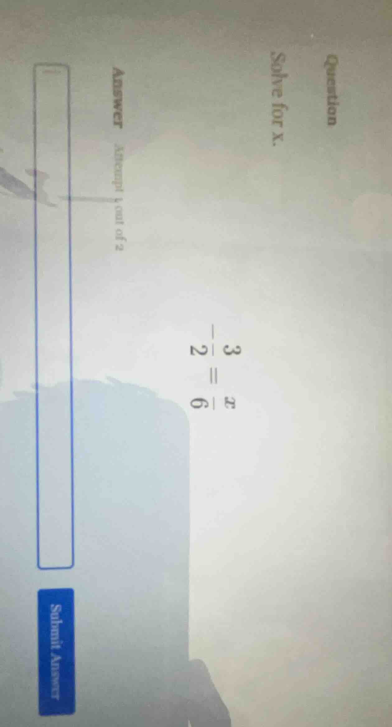 question solve for x. $-dfrac{3}{2} = dfrac{x}{6}$ answer attempt 1 out…