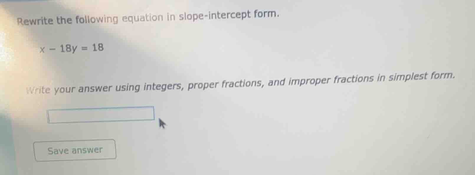 rewrite the following equation in slope-intercept form. x - 18y = 18 wr…
