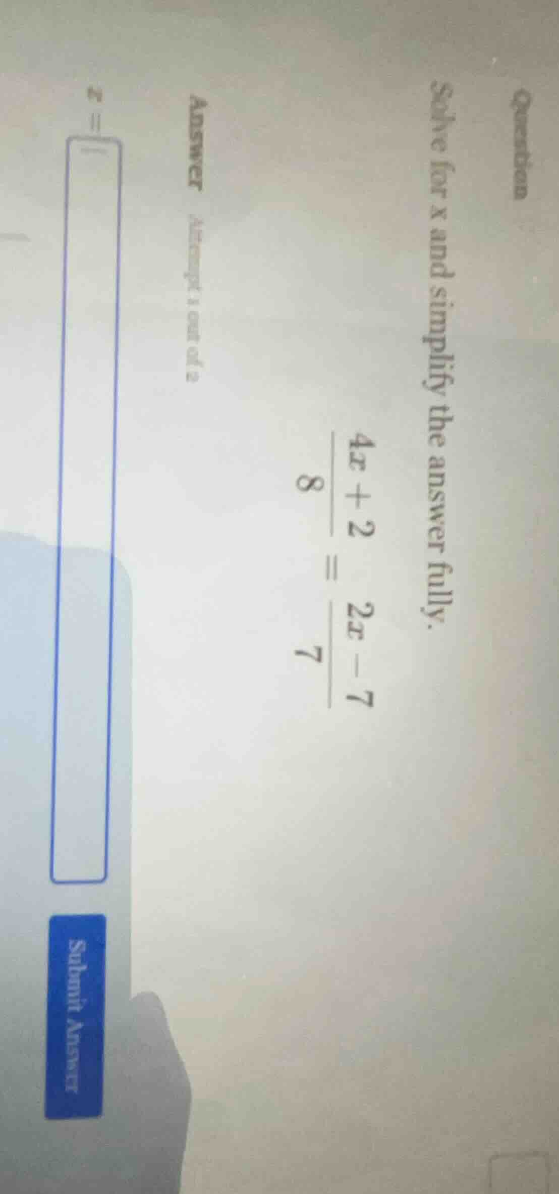 question solve for x and simplify the answer fully. \\frac{4x + 2}{8} =…