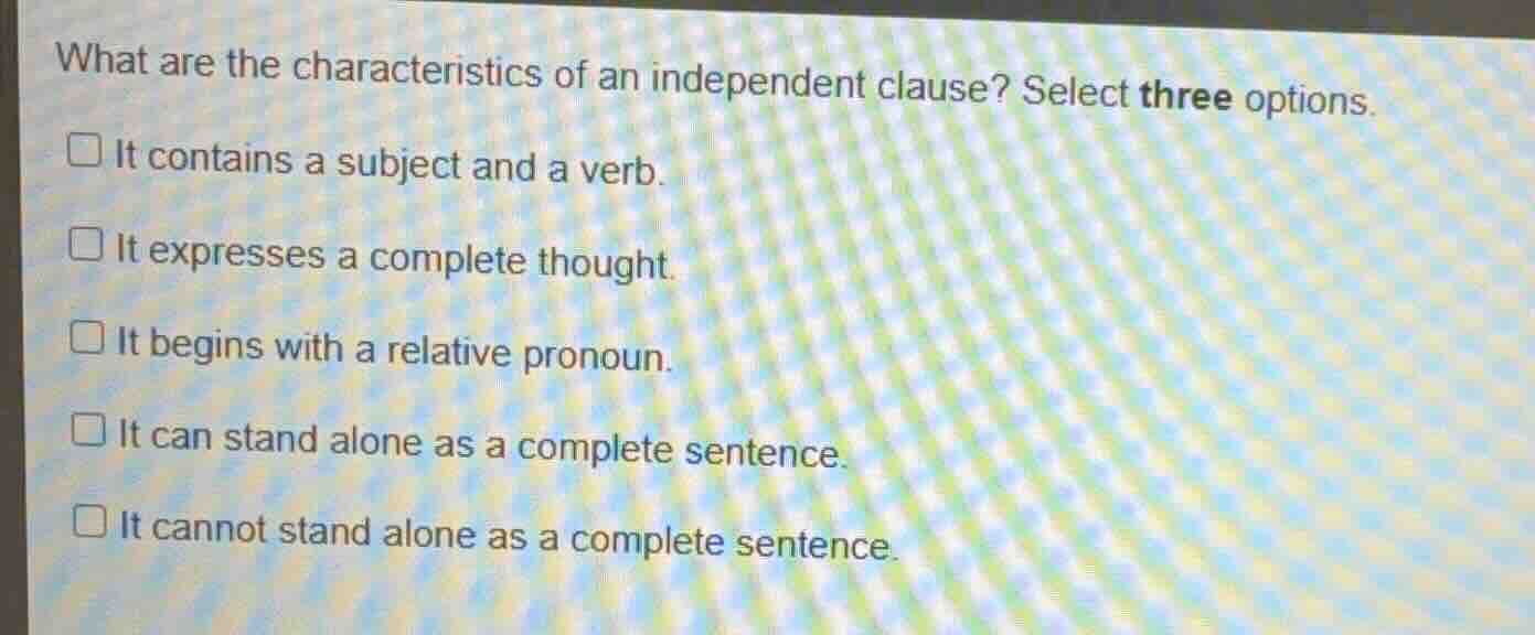 what are the characteristics of an independent clause? select three opt…