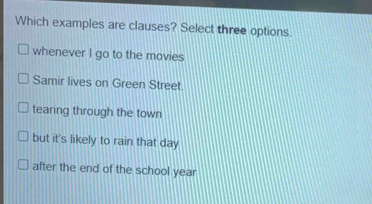 which examples are clauses? select three options. whenever i go to the …