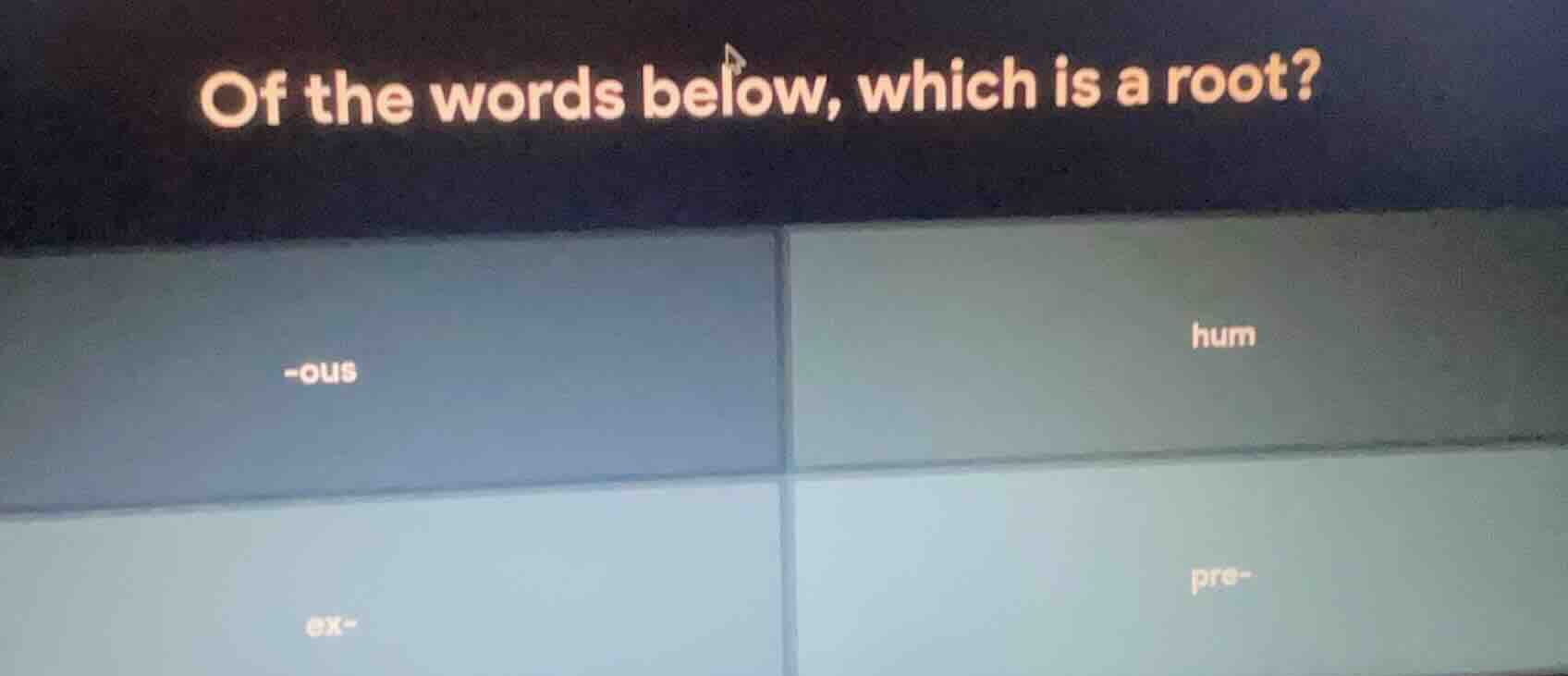 of the words below, which is a root? -ous hum ex- pre-