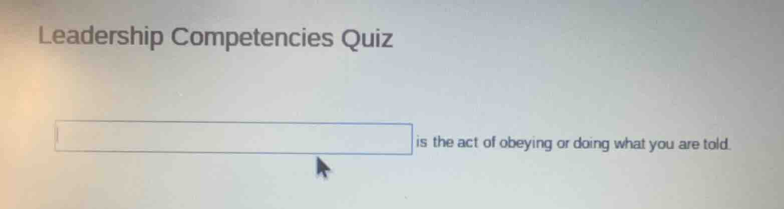 leadership competencies quiz blank is the act of obeying or doing what …