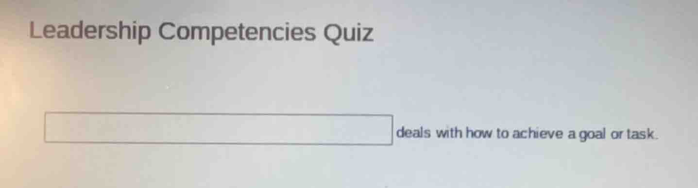 leadership competencies quiz blank deals with how to achieve a goal or …