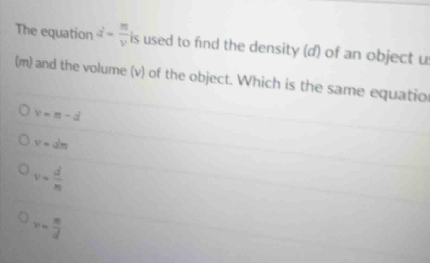 the equation $d = \\frac{m}{v}$ is used to find the density (d) of an o…