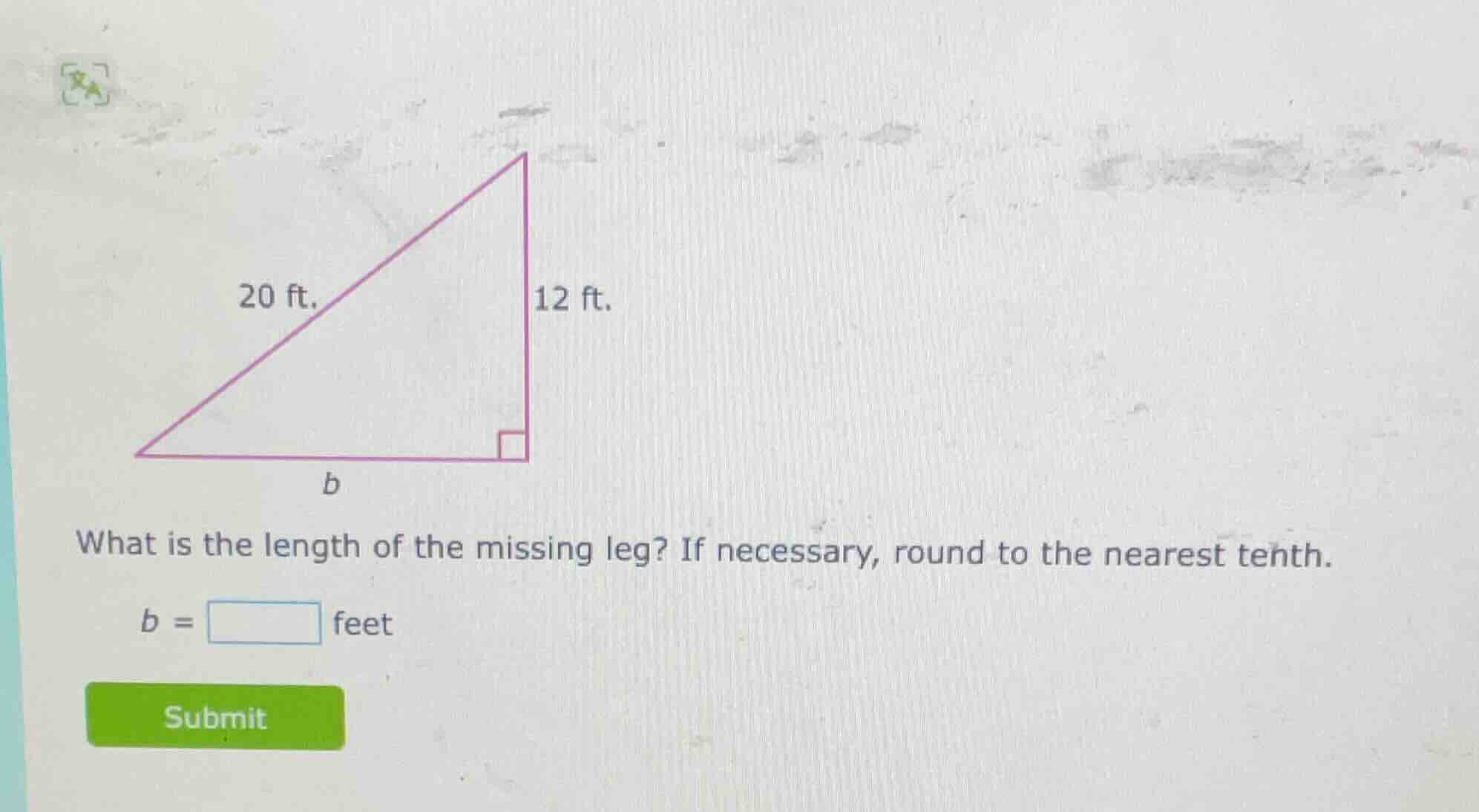 20 ft. 12 ft. b what is the length of the missing leg? if necessary, ro…