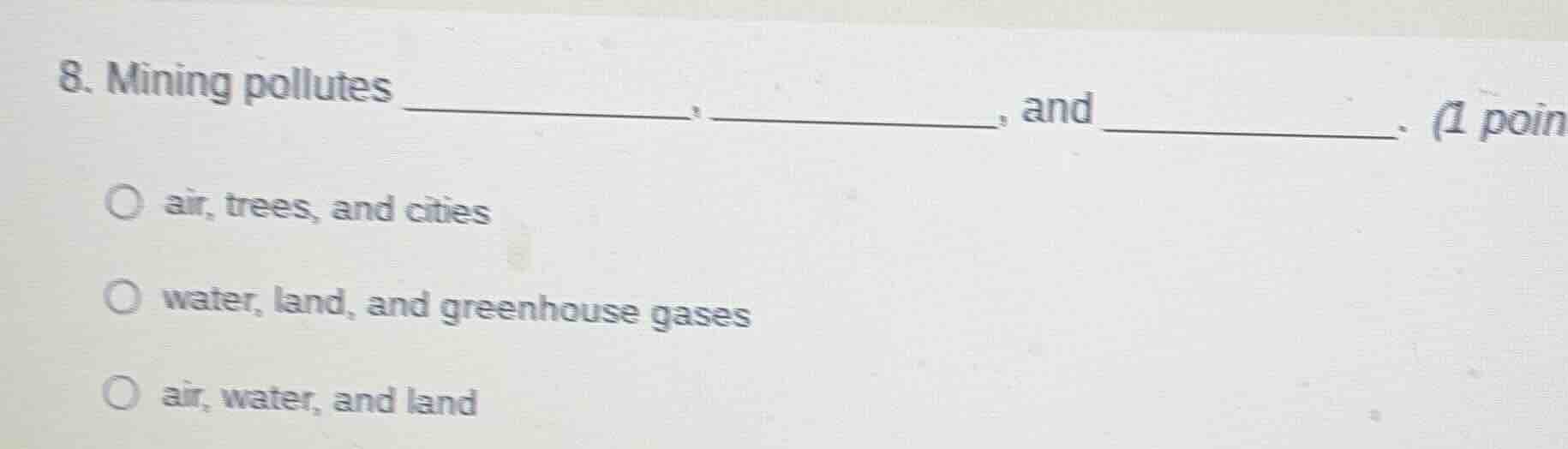 8. mining pollutes __________, __________, and __________. (1 poin air,…