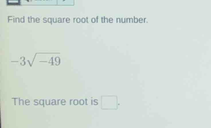 find the square root of the number. \\(-3\\sqrt{-49}\\) \\(\\) the squa…