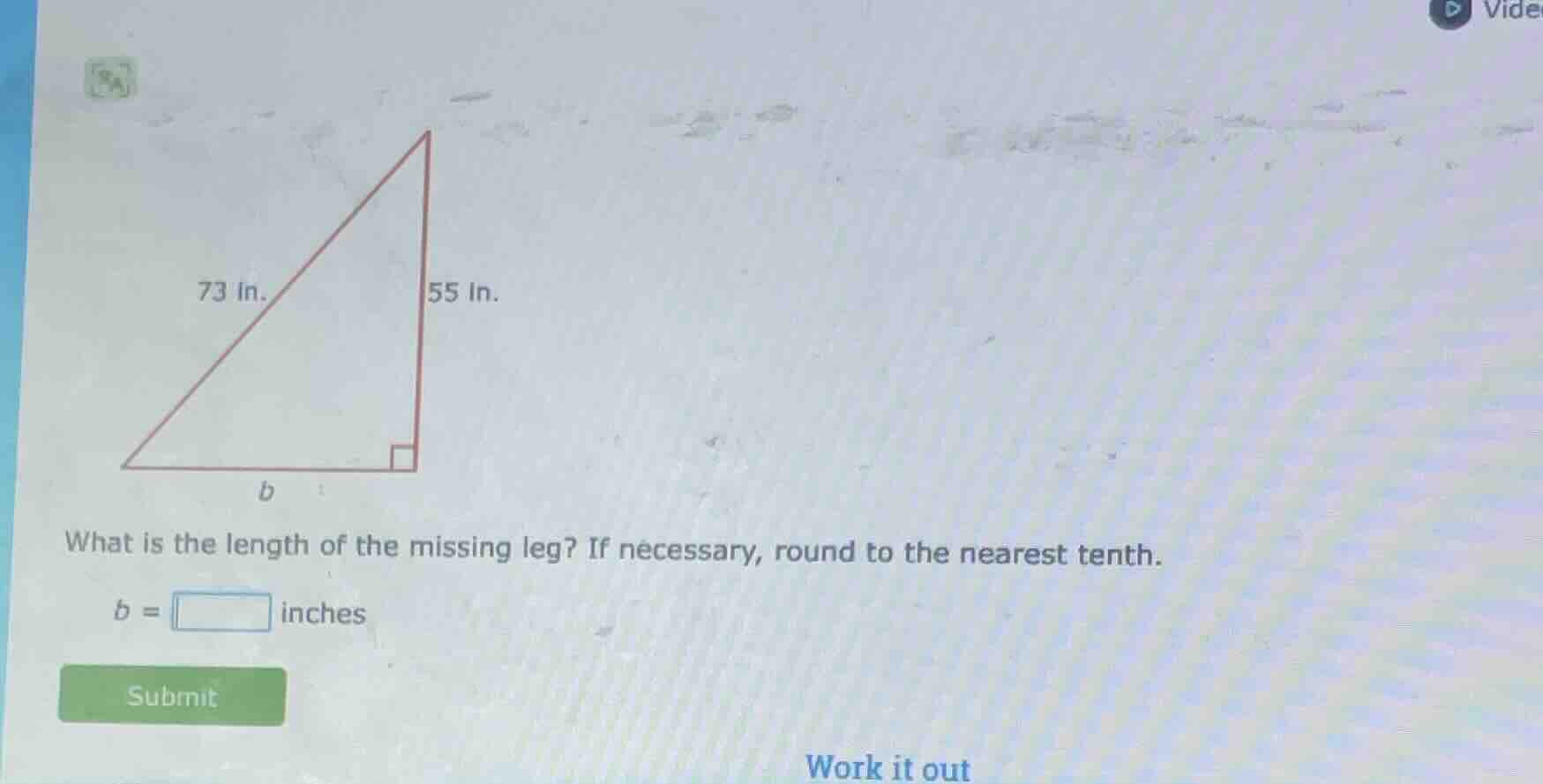 73 in. 55 in. b what is the length of the missing leg? if necessary, ro…