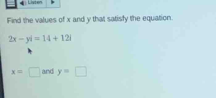 find the values of x and y that satisfy the equation. 2x - yi = 14 + 12…