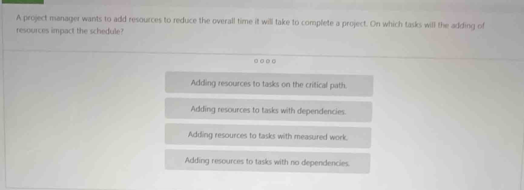 a project manager wants to add resources to reduce the overall time it …